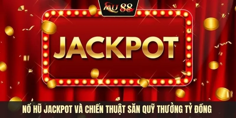Nổ hũ Jackpot và chiến thuật săn quỹ thưởng tỷ đồng trong kỷ nguyên số Nổ hũ Jackpot và chiến thuật săn quỹ thưởng tỷ đồng trong kỷ nguyên số